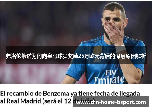 弗洛伦蒂诺为何向皇马球员奖励25万欧元背后的深层原因解析