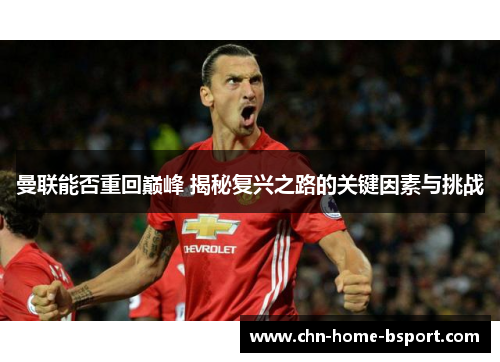 曼联能否重回巅峰 揭秘复兴之路的关键因素与挑战 曼联能否重回巅峰 揭秘复兴之路的关键因素与挑战