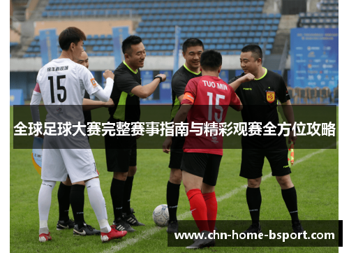 全球足球大赛完整赛事指南与精彩观赛全方位攻略 全球足球大赛完整赛事指南与精彩观赛全方位攻略