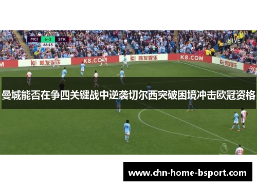 曼城能否在争四关键战中逆袭切尔西突破困境冲击欧冠资格