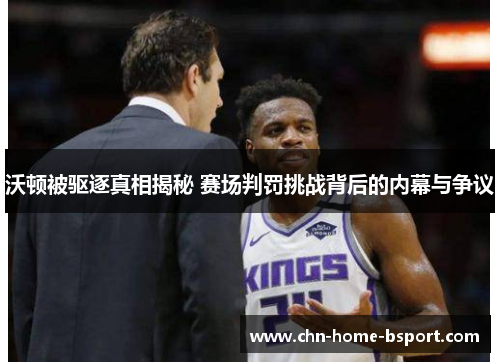 沃顿被驱逐真相揭秘 赛场判罚挑战背后的内幕与争议 沃顿被驱逐真相揭秘 赛场判罚挑战背后的内幕与争议