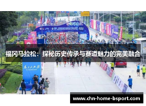 福冈马拉松：探秘历史传承与赛道魅力的完美融合