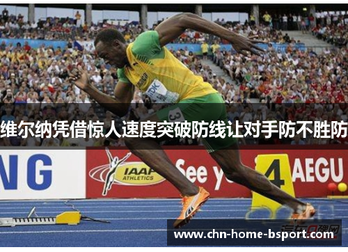 维尔纳凭借惊人速度突破防线让对手防不胜防 维尔纳凭借惊人速度突破防线让对手防不胜防