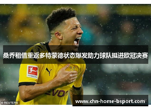 桑乔租借重返多特蒙德状态爆发助力球队挺进欧冠决赛