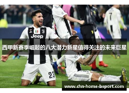 西甲新赛季崛起的八大潜力新星值得关注的未来巨星