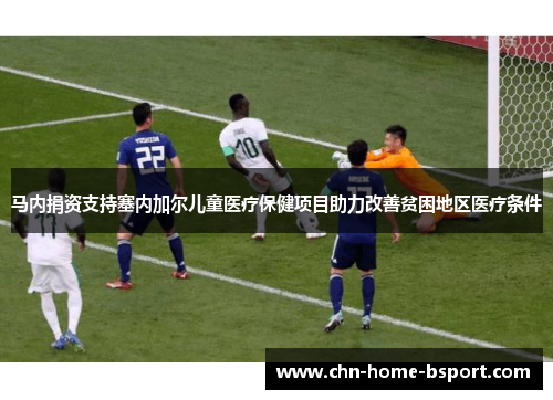 马内捐资支持塞内加尔儿童医疗保健项目助力改善贫困地区医疗条件 马内捐资支持塞内加尔儿童医疗保健项目助力改善贫困地区医疗条件